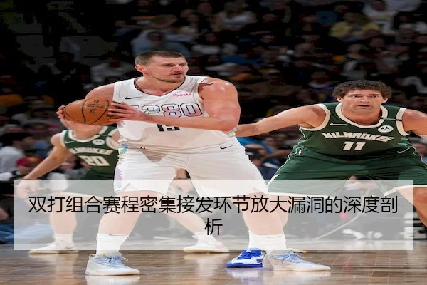 双打组合赛程密集接发环节放大漏洞的深度剖析